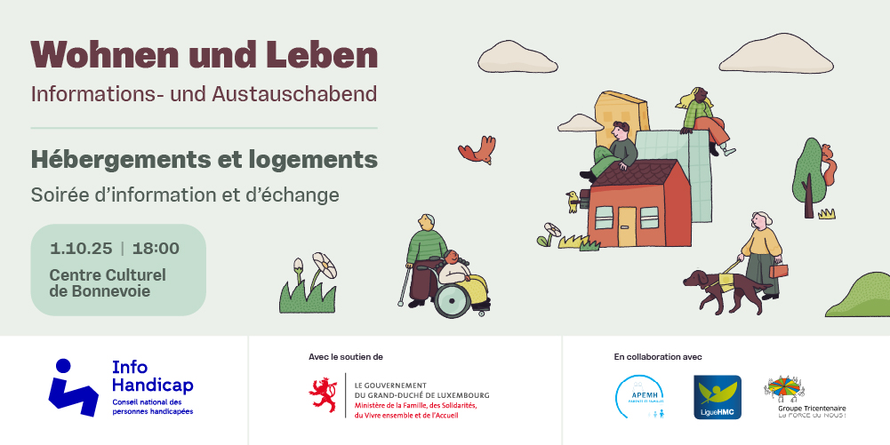 Das Poster der Veranstaltung "Wohnen und Leben – Informations-und Austauschabend zeigt alle wichtigen Details auf, wie das Thema, Ort, Datum und Beginn der Konferenz und setzt das Thema graphisch in Szene:  Es zeigt eine Person mit Blindenstock, die hinter einem Rollstuhlfahrer steht, man sieht zwei Personen, die auf Dächern von Häusern sitzen sowie eine Person mit Blindenhund. Ebenso zeigt das Poster die Logos von Info-Handicap, APEMH Parents et Familie, LigueHMC und Groupe Tricentenaire, mit denen Info-Handicap für diese Veranstaltung zusammenarbeitet. Ebenso sieht man das Logo des Minsterium für Familie, Solidarität, Zusammenleben und Unterbringung von Flüchtlingen, die die Veranstaltung unterstützt.
