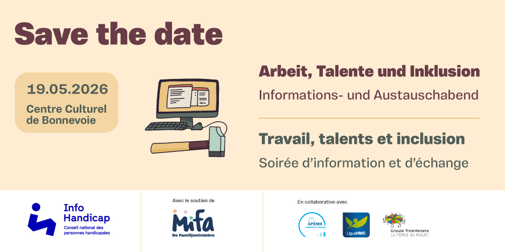 Auf dem Bild sind die Überschriften „Arbeit, Talente und Inklusion“ und „Save the date – 10.05.2026, Kulturzentrum Bonnevoie“ zu lesen. Zu sehen sind die Logos der Partner: Info-Handicap, Mifa, APEMH, Ligne HMC und Tricentenaire. Es ist eine Illustration eines Computers und eines Hammers zu sehen. Der Hintergrund ist hellgelb.